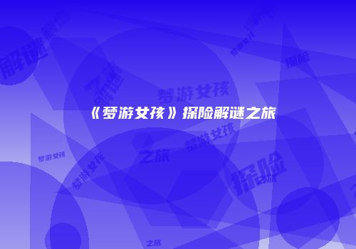 《梦游女孩》探险解谜之旅