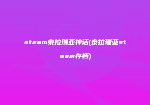 steam泰拉瑞亚神话(泰拉瑞亚steam存档)