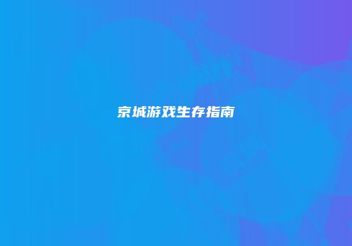 京城游戏生存指南