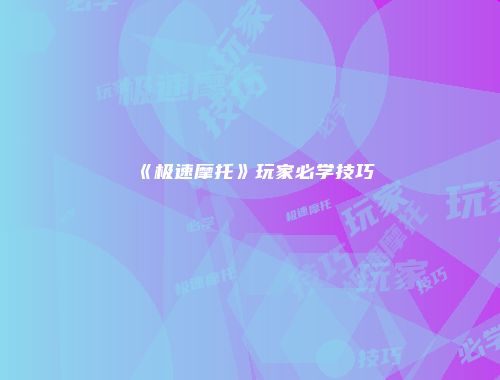 《极速摩托》玩家必学技巧