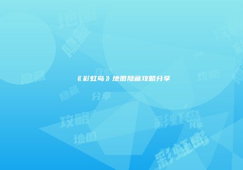 《彩虹岛》地图隐藏攻略分享