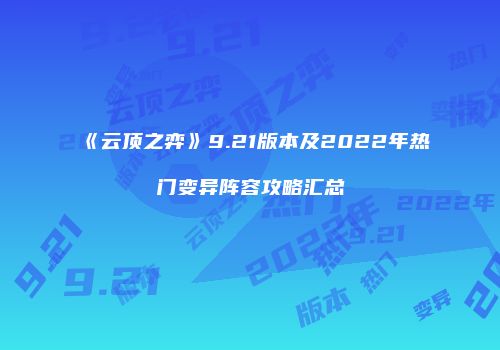《云顶之弈》9.21版本及2022年热门变异阵容攻略汇总