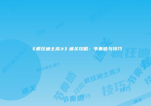 《疯狂迪士高3》通关攻略：节奏感与技巧