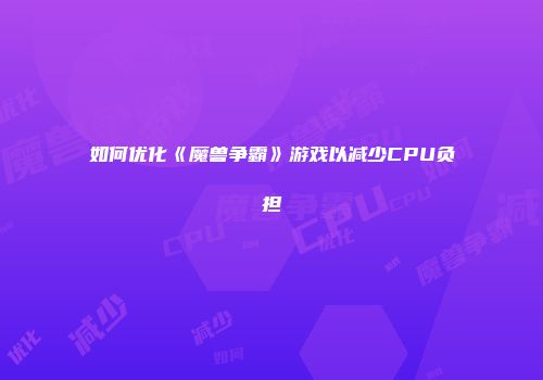如何优化《魔兽争霸》游戏以减少CPU负担