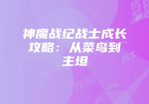 神魔战纪战士成长攻略：从菜鸟到主坦
