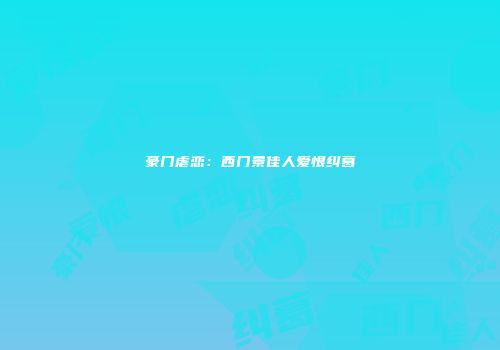豪门虐恋：西门景佳人爱恨纠葛