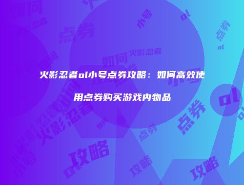 火影忍者ol小号点券攻略：如何高效使用点券购买游戏内物品