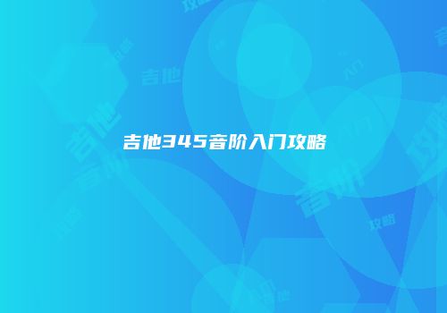 吉他345音阶入门攻略