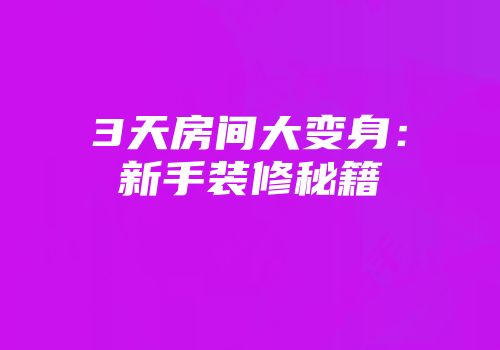 3天房间大变身：新手装修秘籍