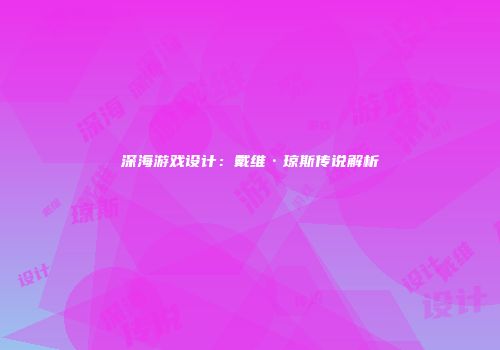 深海游戏设计：戴维·琼斯传说解析