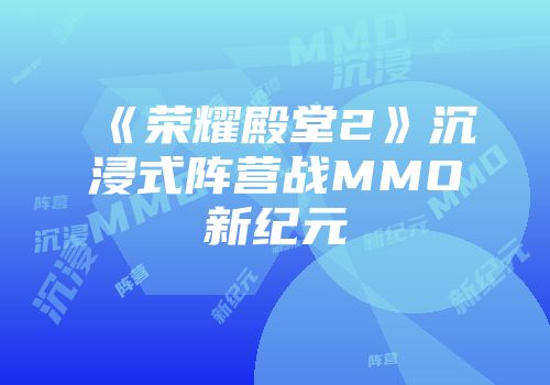 《荣耀殿堂2》沉浸式阵营战MMO新纪元