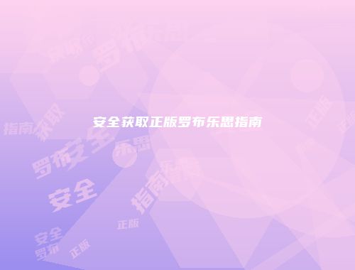 安全获取正版罗布乐思指南