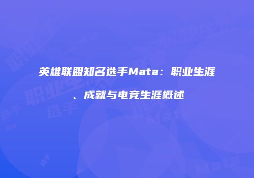 英雄联盟知名选手Mata：职业生涯、成就与电竞生涯概述