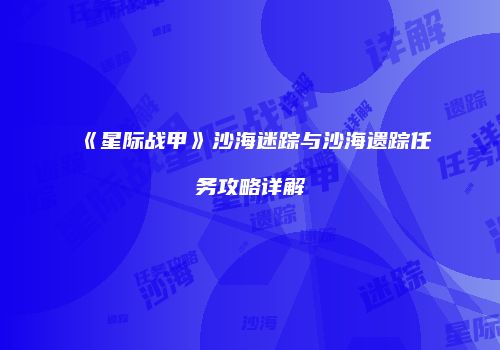 《星际战甲》沙海迷踪与沙海遗踪任务攻略详解