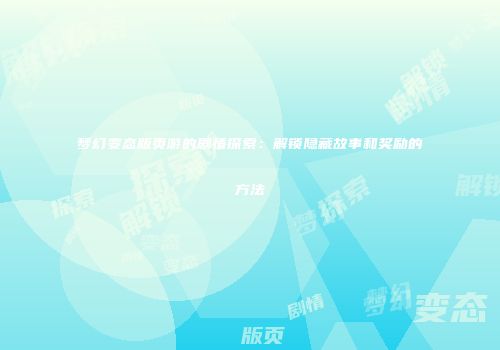 梦幻变态版页游的剧情探索:解锁隐藏故事和奖励的方法