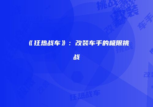 《狂热战车》：改装车手的极限挑战