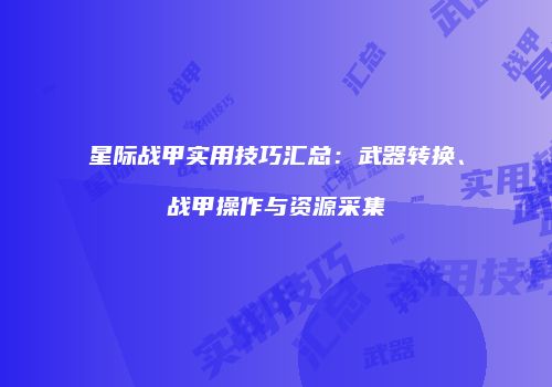 星际战甲实用技巧汇总：武器转换、战甲操作与资源采集
