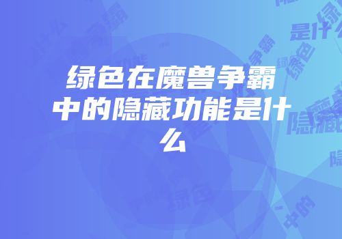 绿色在魔兽争霸中的隐藏功能是什么
