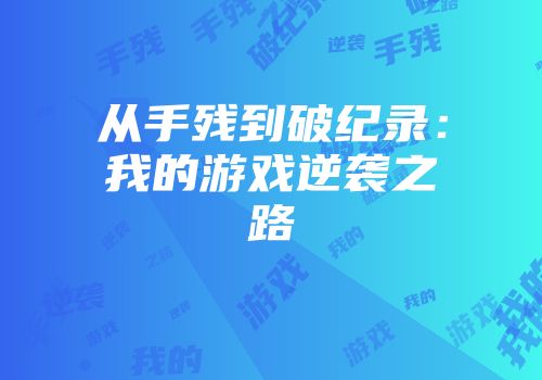 从手残到破纪录：我的游戏逆袭之路