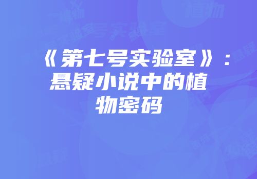 《第七号实验室》：悬疑小说中的植物密码