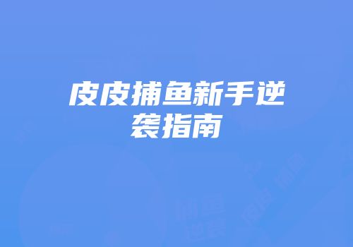 皮皮捕鱼新手逆袭指南
