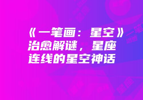 《一笔画：星空》治愈解谜，星座连线的星空神话