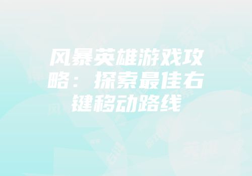 风暴英雄游戏攻略：探索最佳右键移动路线