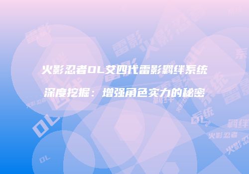 火影忍者OL艾四代雷影羁绊系统深度挖掘：增强角色实力的秘密