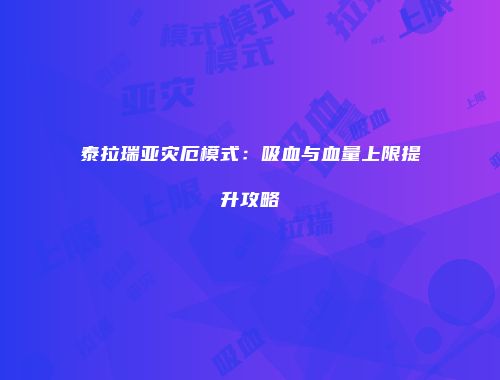 泰拉瑞亚灾厄模式：吸血与血量上限提升攻略