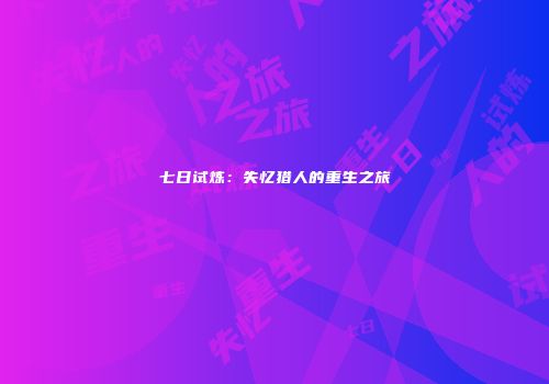 七日试炼：失忆猎人的重生之旅