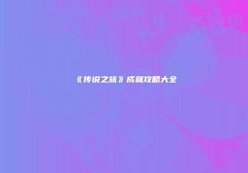 《传说之旅》成就攻略大全