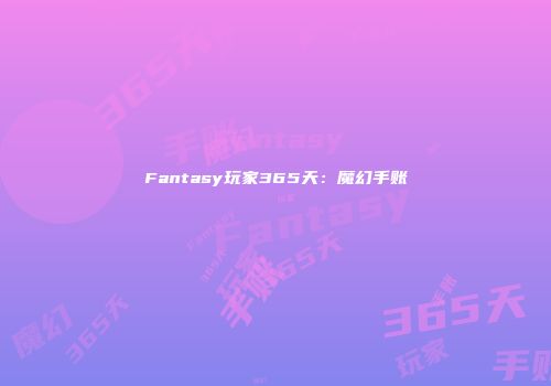 Fantasy玩家365天：魔幻手账