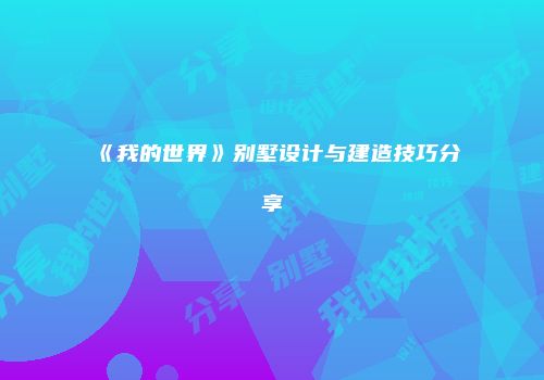 《我的世界》别墅设计与建造技巧分享
