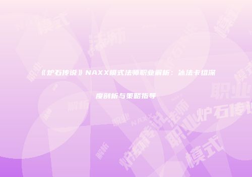 《炉石传说》NAXX模式法师职业解析：冰法卡组深度剖析与策略指导