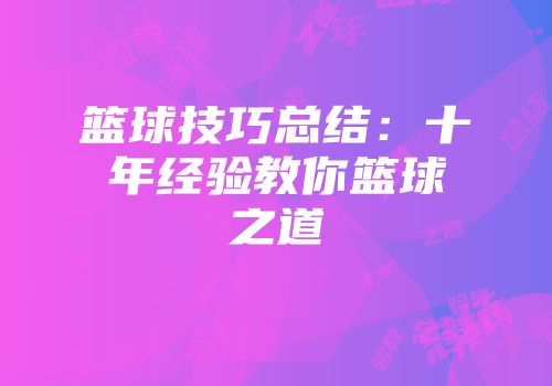 篮球技巧总结：十年经验教你篮球之道