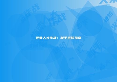 火柴人大作战：新手进阶指南