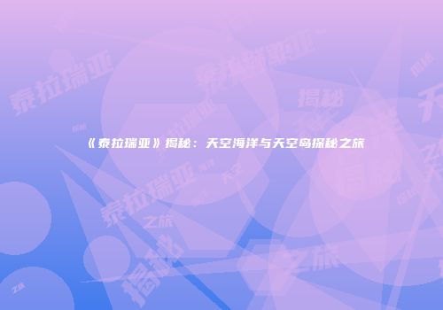 《泰拉瑞亚》揭秘：天空海洋与天空岛探秘之旅
