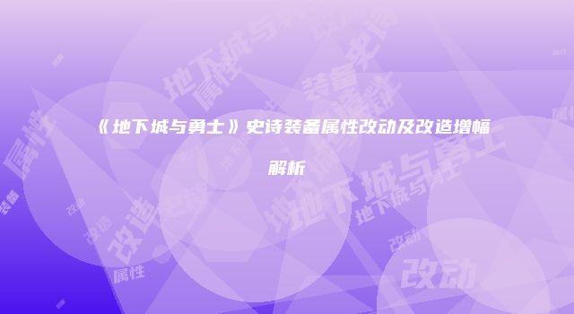 《地下城与勇士》史诗装备属性改动及改造增幅解析