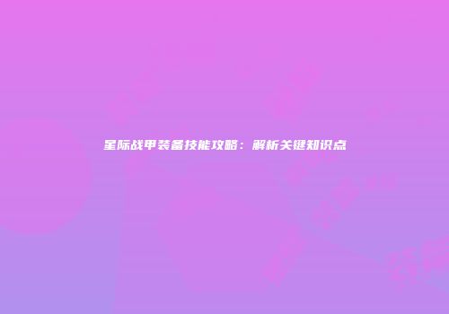 星际战甲装备技能攻略：解析关键知识点