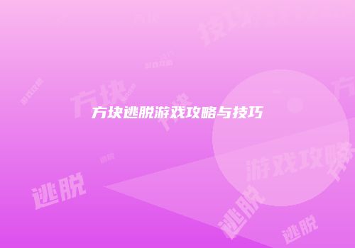 方块逃脱游戏攻略与技巧