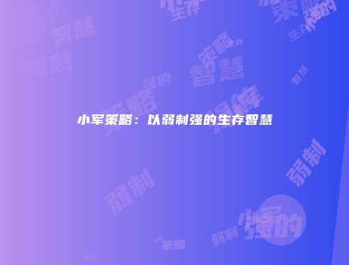 小军策略：以弱制强的生存智慧