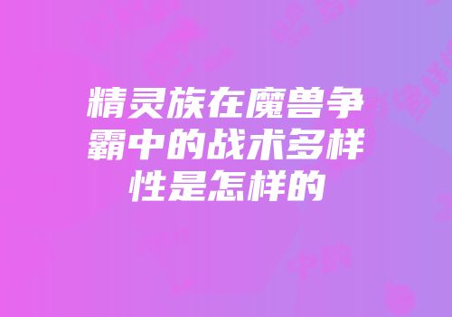 精灵族在魔兽争霸中的战术多样性是怎样的