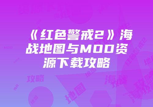 《红色警戒2》海战地图与MOD资源下载攻略