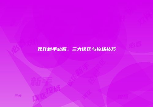 双升新手必看：三大误区与控场技巧