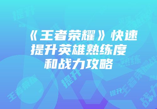《王者荣耀》快速提升英雄熟练度和战力攻略
