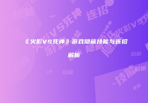 《火影VS死神》游戏隐藏技能与连招解析