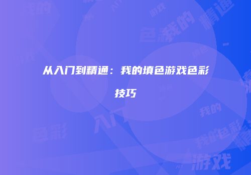 从入门到精通：我的填色游戏色彩技巧