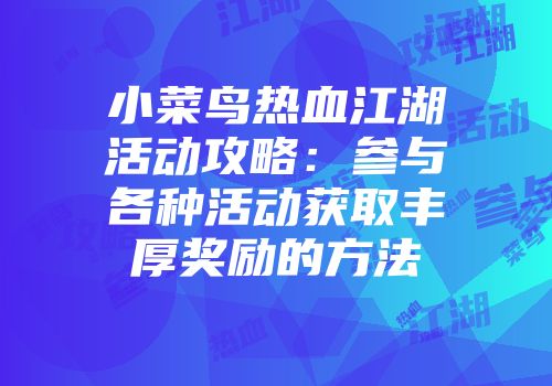 小菜鸟热血江湖活动攻略：参与各种活动获取丰厚奖励的方法