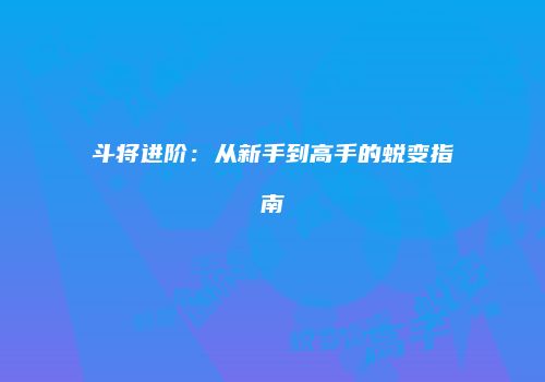 斗将进阶：从新手到高手的蜕变指南