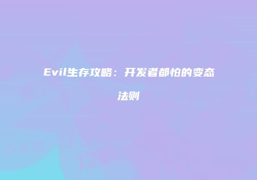 Evil生存攻略：开发者都怕的变态法则